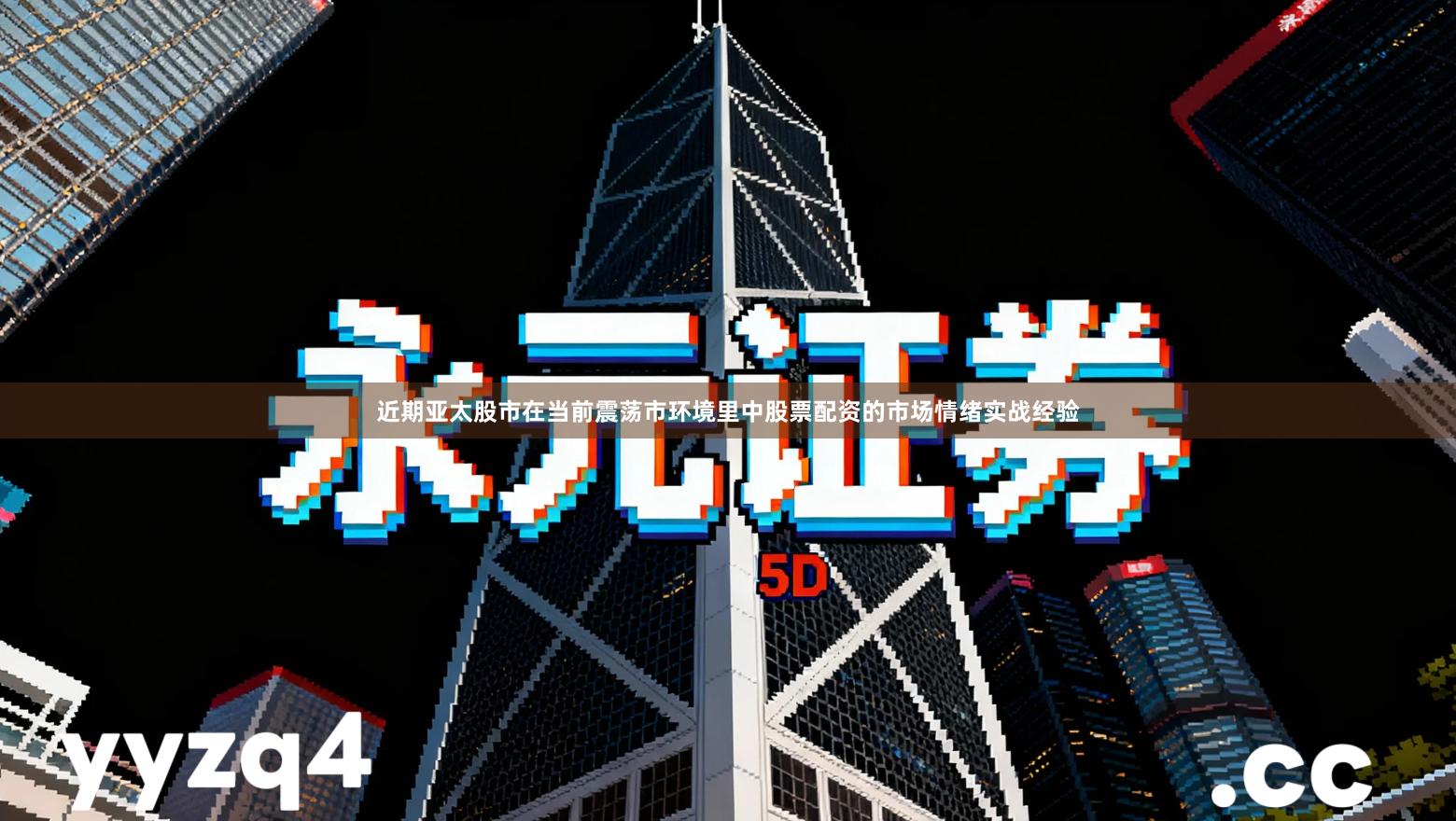 近期亚太股市在当前震荡市环境里中股票配资的市场情绪实战经验