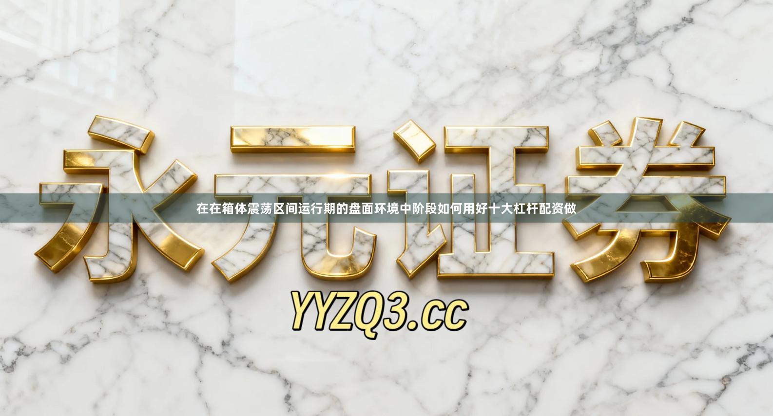 在在箱体震荡区间运行期的盘面环境中阶段如何用好十大杠杆配资做