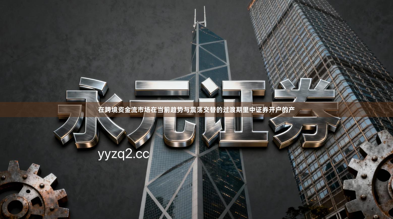 在跨境资金流市场在当前趋势与震荡交替的过渡期里中证券开户的产